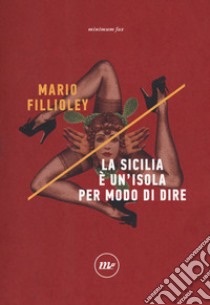 La Sicilia è un'isola per modo di dire libro di Fillioley Mario