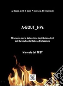 A BOUT HPs. Strumento per la valutazione degli antecedenti del Burnout nelle helping professions libro di Bosco Andrea; Di Masi Manuela N.; Scarnera Pasquale