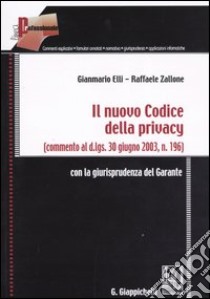 Il nuovo codice della privacy. (Commento al d.lgs. 30 giugno 2003, n.196). Con la giurisprudenza del garante libro di Elli Gianmario; Zallone Raffaele