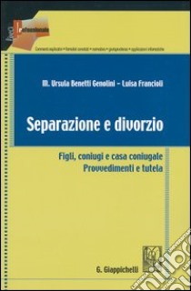 Separazione e divorzio. Figli; coniugi e casa coniugale. Provvedimenti e tutela libro di Benetti Genolini Ursula - Francioli Luisa