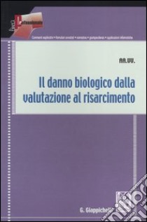 Il danno biologico dalla valutazione al risarcimento libro