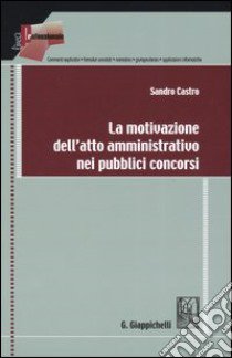 La motivazione dell'atto amministrativo nei pubblici concorsi libro di Castro Sandro