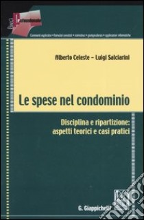 Le spese nel condominio. Disciplina e ripartizione: aspetti teorici e casi pratici libro di Celeste Alberto - Salciarini Luigi