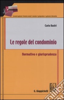 Le regole del condominio. Normativa e giurisprudenza libro di Nastri Carlo