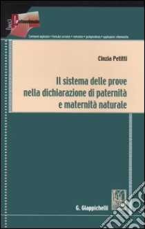 Il sistema delle prove nella dichiarazione di paternità e maternità naturale libro di Petitti Cinzia