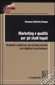 Marketing e qualità per gli studi legali. Strumenti e modelli per una strategia vincente e per migliorare la performance libro di Stumpo Giovanna