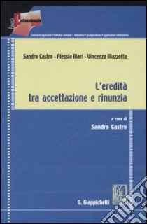 L'eredità tra accettazione e rinunzia libro di Castro Sandro - Mari Alessia - Mazzotta Vincenzo