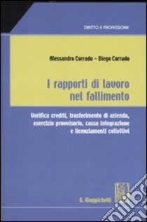 I rapporti di lavoro nel fallimento. Verifica crediti, trasferimento di azienda, esercizio provvisorio, cassa integrazione e licenziamenti collettivi libro di Corrado Alessandro - Corrado Diego