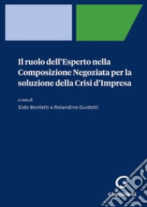 Il ruolo dell'esperto nella composizione negoziata per la soluzione della crisi d'impresa libro di Bonfatti S. (cur.); Guidotti R. (cur.)