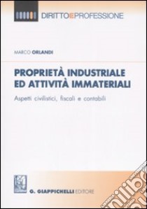 Proprietà industriale ed attività immateriali. Aspetti civilistici, fiscali e contabili libro di Orlandi Marco