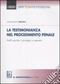 La testimonianza nel procedimento penale. Profili giuridici, psicologici e operativi libro di Miconi Alessandro