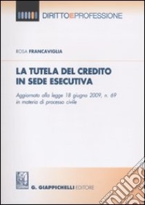 La tutela del credito in sede esecutiva libro di Francaviglia Rosa