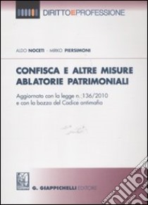 Confisca e altre misure ablatorie patrimoniali libro di Noceti Aldo; Piersimoni Mirko