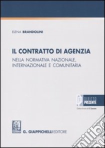 Il contratto di agenzia nella normativa nazionale, internazionale e comunitaria libro di Brandolini Elena