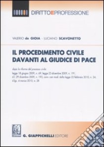 Il procedimento civile davanti al giudice di pace dopo le riforme del processo civile. Con CD-ROM libro di De Gioia Valerio; Scavonetto Luciano