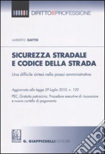 Sicurezza stradale e codice della strada. Una difficile sintesi nella prassi amministrativa libro di Gatto Umberto