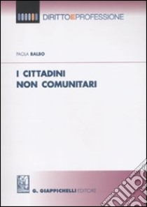 I cittadini non comunitari libro di Balbo Paola