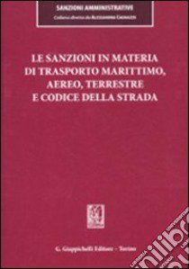 Le sanzioni in materia di trasporto marittimo, aereo, terrestre e codice della strada libro di Cagnazzo A. (cur.); Toschei S. (cur.); Pozzi C. (cur.)