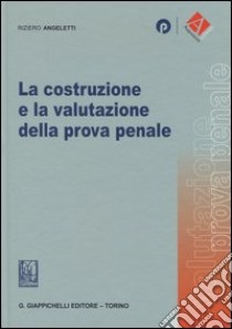 La costruzione e la valutazione della prova penale libro di Angeletti Riziero