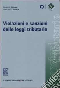 Violazioni e sanzioni delle leggi tributarie libro di Giuliani Giuseppe; Giuliani Francesco