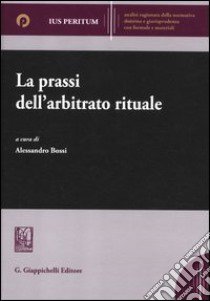 La prassi dell'arbitrato rituale libro di Bossi A. (cur.)