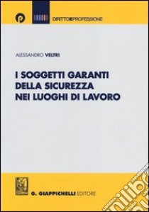 I soggetti garanti della sicurezza nei luoghi di lavoro libro di Veltri Alessandro