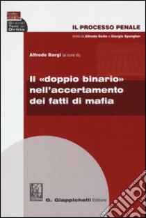 Il «doppio binario» nell'accertamento dei fatti di mafia libro di Bargi A. (cur.)