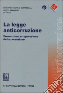 La legge anticorruzione. Prevenzione e repressione della corruzione libro di Mattarella B. G. (cur.); Pelissero M. (cur.)