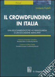 Il crowdfunding in Italia. Una regolamentazione all'avanguardia o un'occasione mancata? libro di Piattelli Umberto