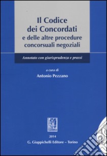 Il codice dei concordati e delle altre procedure concorsuali negoziali. Annotato con giurisprudenza e prassi libro di Pezzano A. (cur.)