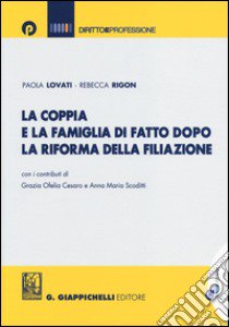 La coppia e la famiglia di fatto dopo la riforma della filiazione libro di Lovati Paola; Rigon Rebecca