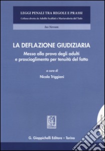 La deflazione giudiziaria. Messa alla prova degli adulti e proscioglimento per tenuità del fatto libro di Triggiani N. (cur.)