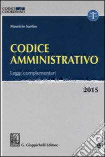 Codice amministrativo. Leggi complementari. Con aggiornamento online libro di Santise Maurizio