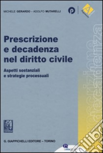 Prescrizione e decadenza nel diritto civile. Aspetti sostanziali e strategie processuali libro di Gerardo Michele; Mutarelli Adolfo