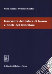 Insolvenza del datore di lavoro e tutele del lavoratore libro di Marazza Marco; Garofalo Domenico