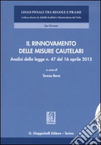 Il rinnovamento delle misure cautelari. Analisi della legge n. 47 del 16 aprile 2015 libro di Bene T. (cur.)