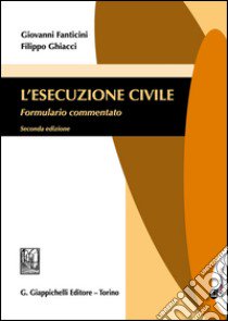 L'esecuzione civile. Formulario commentato. Con aggiornamento online libro di Fanticini Giovanni; Ghiacci Filippo