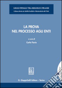 La prova nel processo agli enti libro di Fiorio C. (cur.)