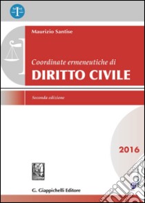 Coordinate ermeneutiche di diritto civile 2016. Con aggiornamento online libro di Santise Maurizio