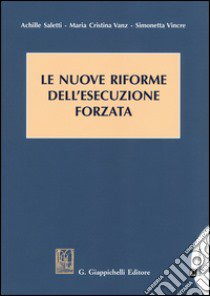 Le nuove riforme dell'esecuzione forzata libro di Saletti Achille; Vincre Simonetta; Vanz Maria Cristina