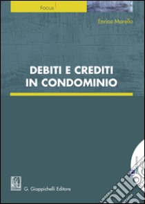 Debiti e crediti in condominio. Con e-book libro di Morello Enrico