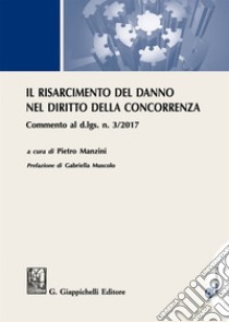 Il risarcimento del danno per violazioni del diritto della concorrenza. Commento al d.lgs. n. 3/2017 . Con Contenuto digitale per download e accesso on line libro di Manzini P. (cur.)