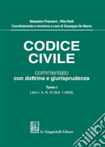 Codice civile commentato con dottrina e giurisprudenza. Vol. 1: Libro I, II, III, IV (Artt. 1-2059) libro di Franzoni Massimo; Rolli Rita; De Marzo G. (cur.)