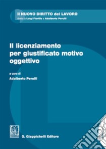 Il licenziamento per giustificato motivo oggettivo. Con Contenuto digitale per download e accesso on line libro di Perulli A. (cur.)