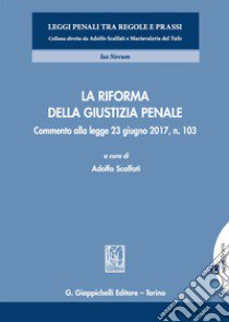 La riforma della giustizia penale. Commento alla legge 23 giugno 2017, n. 103. Con aggiornamento online libro di Scalfati A. (cur.)