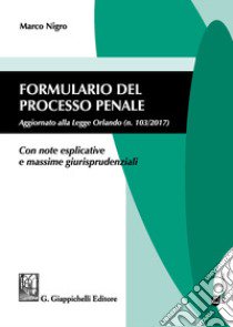 Formulario del processo penale. Aggiornato alla legge Orlando n. 103/2017. Con note esplicative e massime giurisprudenziali. Con aggiornamento online libro di Nigro Marco