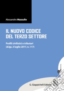 Il nuovo Codice del terzo settore. Profili civilistici e tributari (d.lgs. 3 luglio 2017, n. 117). Con aggiornamento online libro di Mazzullo Alessandro