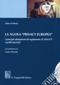 La nuova «privacy europea». I principali adempimenti del regolamento UE 2016/679 e profili risarcitori. Con Contenuto digitale per download e accesso on line libro di Di Resta Fabio