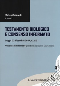 Testamento biologico e consenso informato. Legge 22 dicembre 2017, n. 219 libro di Mainardi M. (cur.)