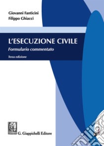 L'esecuzione civile. Formulario commentato libro di Fanticini Giovanni; Ghiacci Filippo